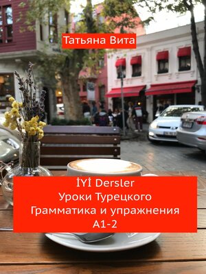 cover image of İYİ Dersler. Уроки турецкого. Грамматика и упражнения А1-2